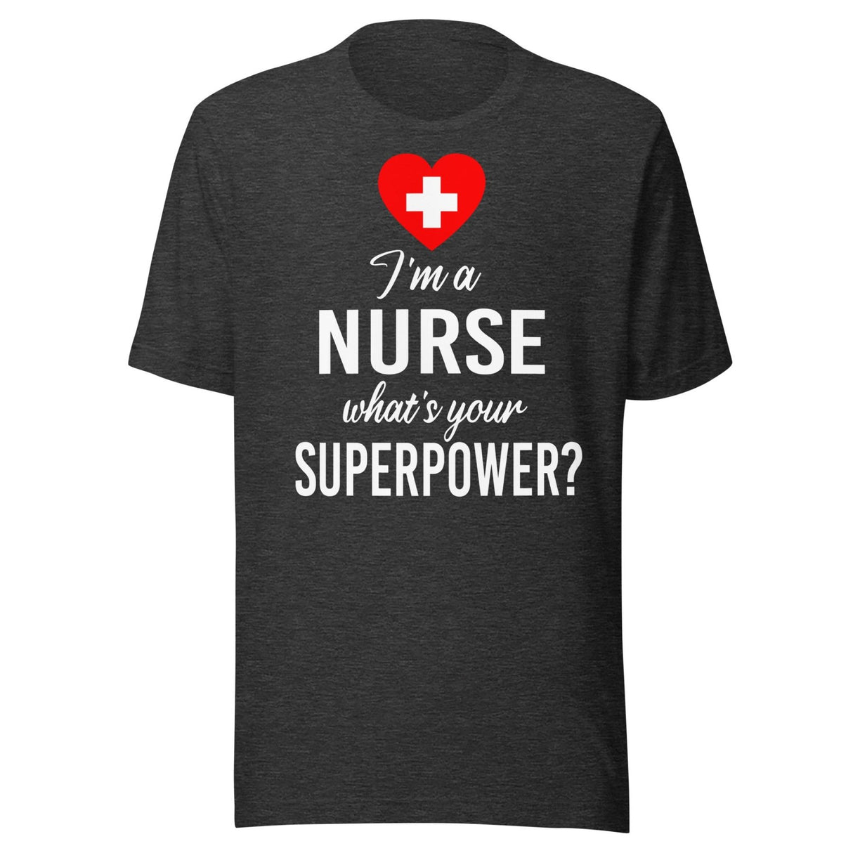 I'm a Nurse What's Your Superpower Shirt