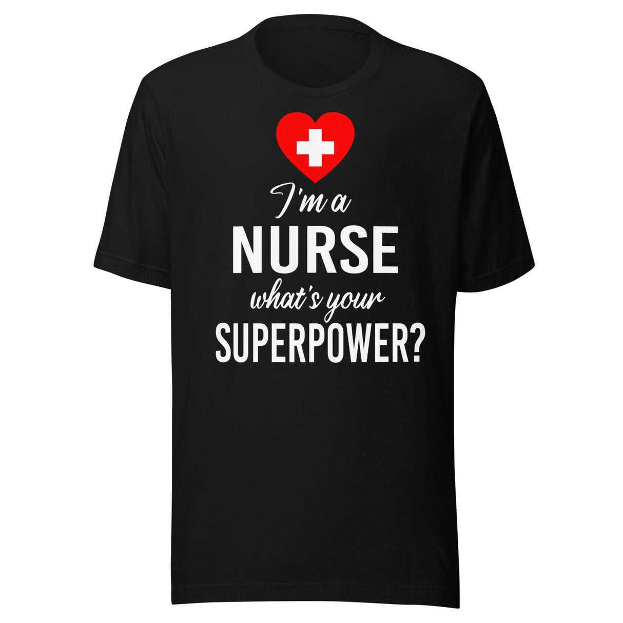 I'm a Nurse What's Your Superpower Shirt