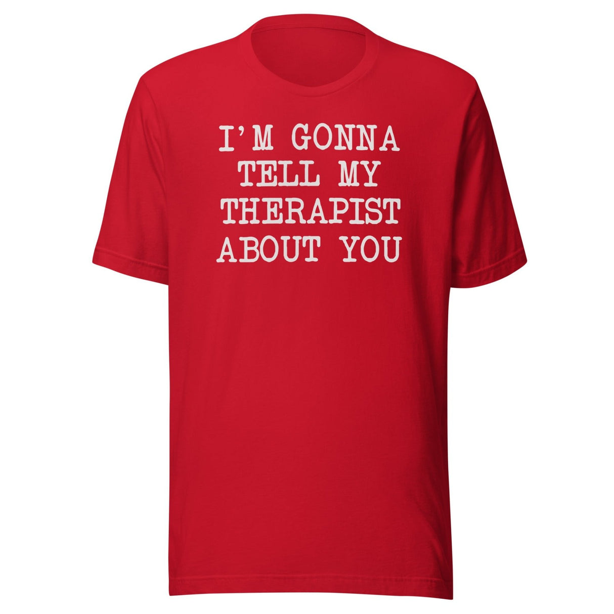 I'm Gonna Tell My Therapist About You Shirt