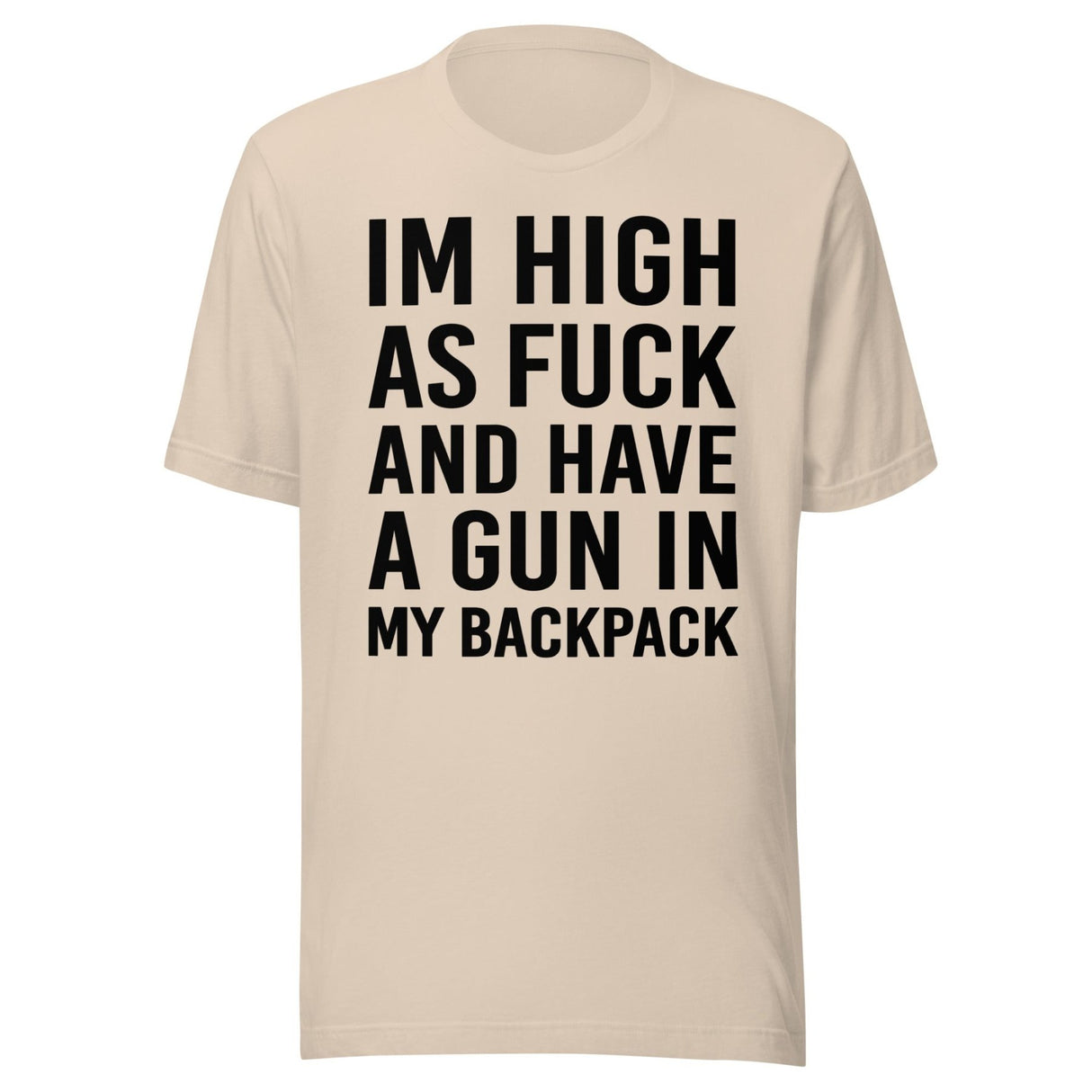 I'm High as Fuck and Have a Gun in My Backpack Shirt