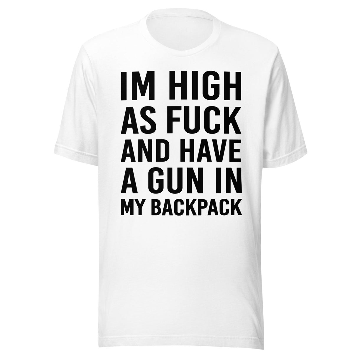 I'm High as Fuck and Have a Gun in My Backpack Shirt