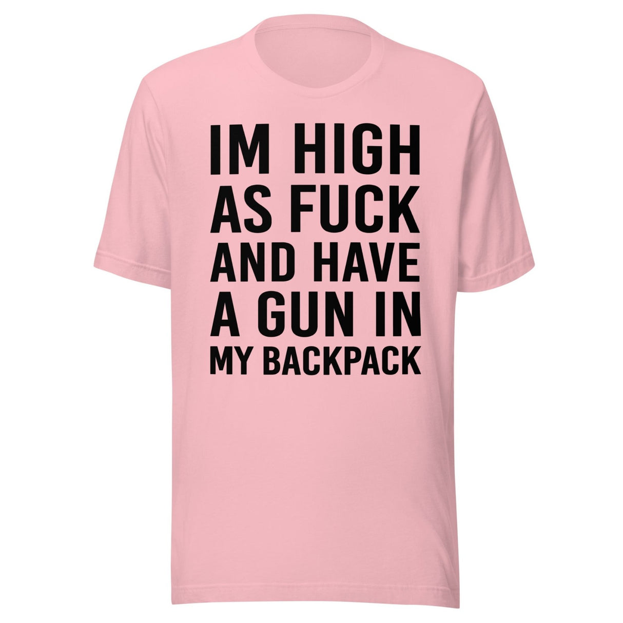 I'm High as Fuck and Have a Gun in My Backpack Shirt
