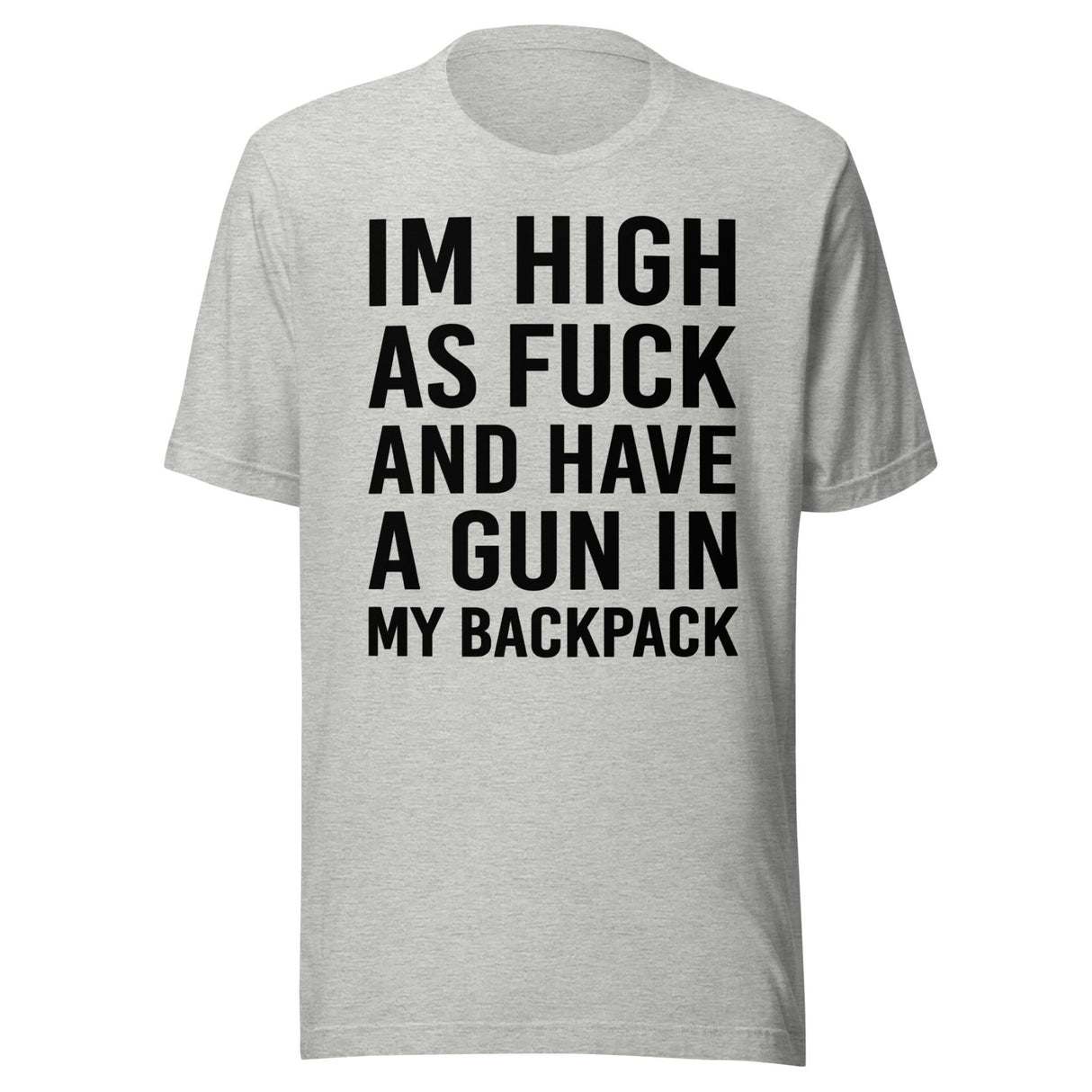 I'm High as Fuck and Have a Gun in My Backpack Shirt