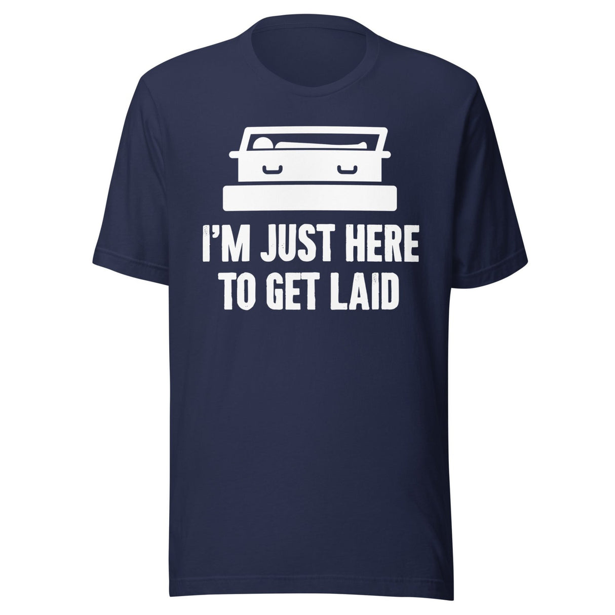 I'm Just Here To Get Laid Funeral Shirt