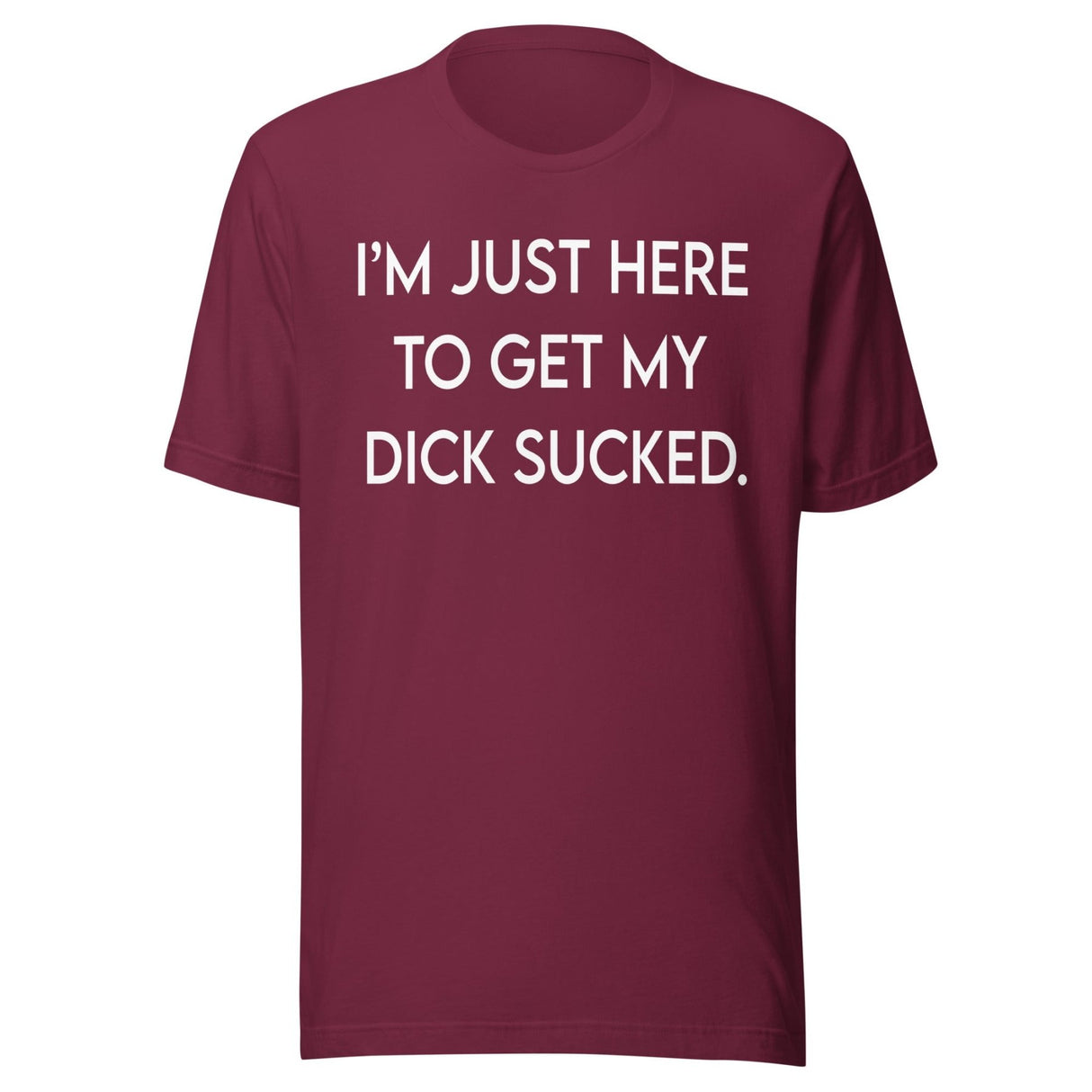 I'm Just Here To Get My Dick Sucked Shirt