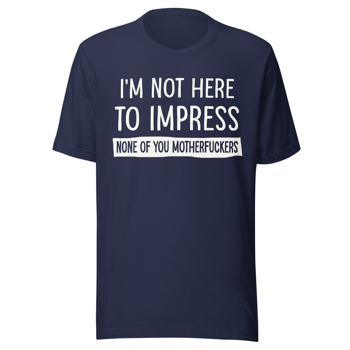 I'm Not Here To Impress None of You Motherfuckers Shirt