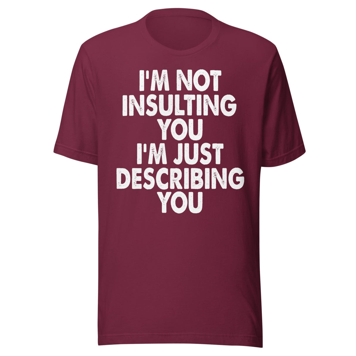 I'm Not Insulting You I'm Just Describing You Shirt