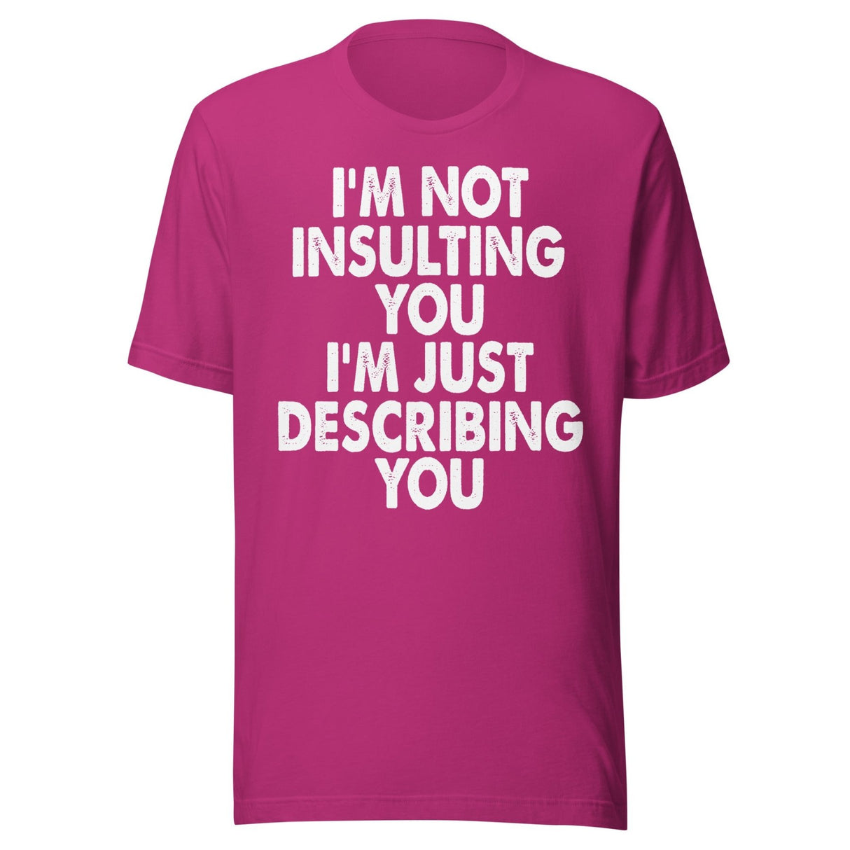 I'm Not Insulting You I'm Just Describing You Shirt