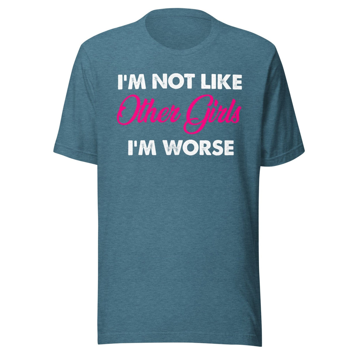 I'm Not Like Other Girls I'm Worse Shirt