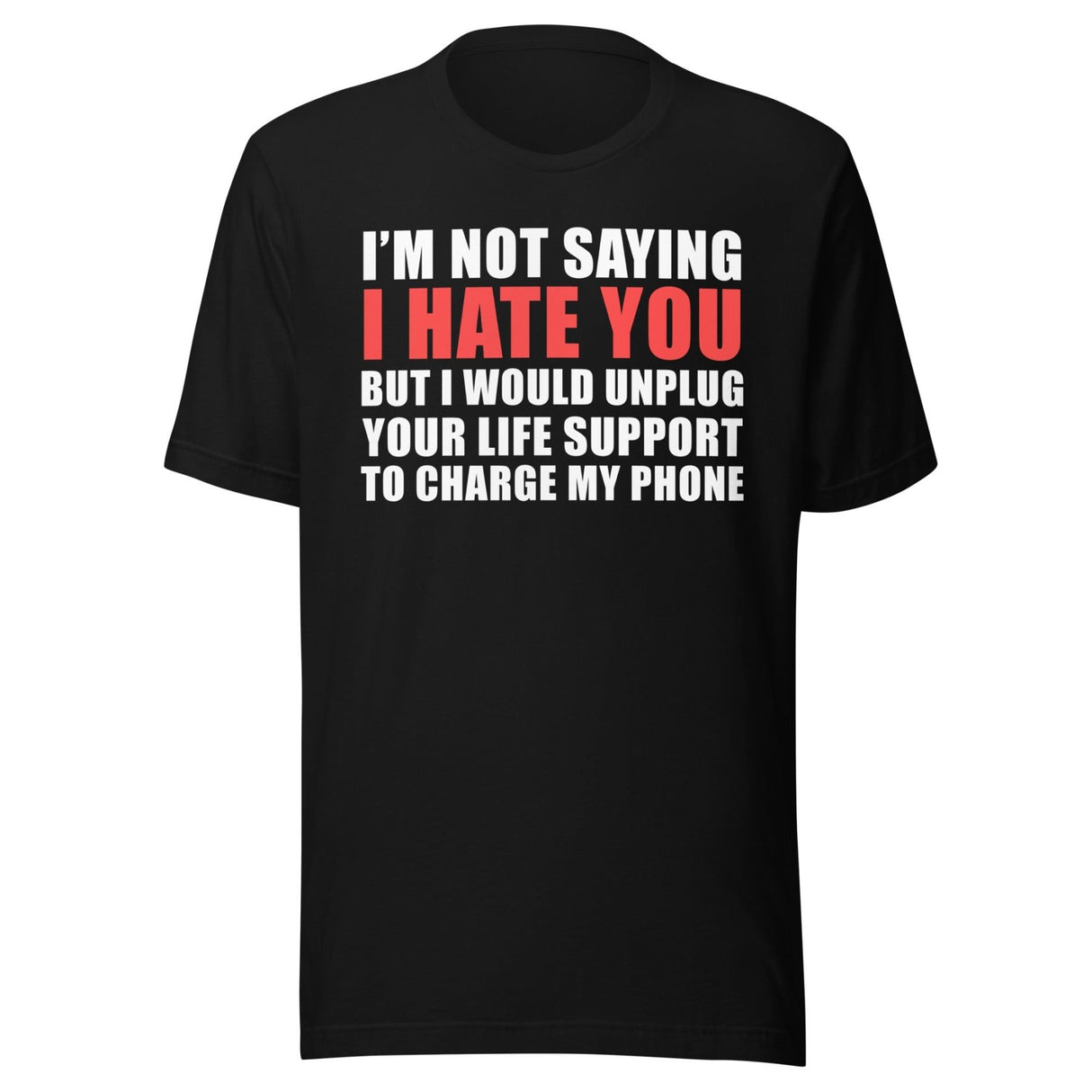 I'm Not Saying I Hate You But I Would Unplug Your Life Shirt