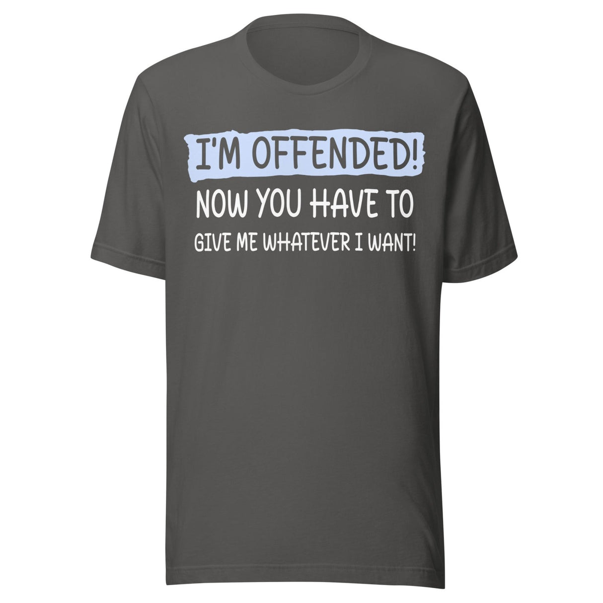 I'm Offended Now You Have To Give Me Whatever I Want Shirt