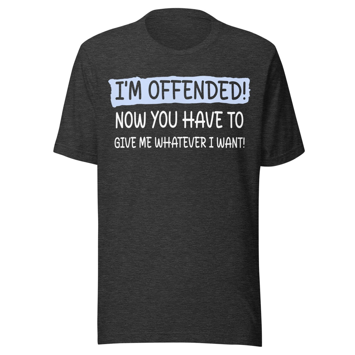 I'm Offended Now You Have To Give Me Whatever I Want Shirt