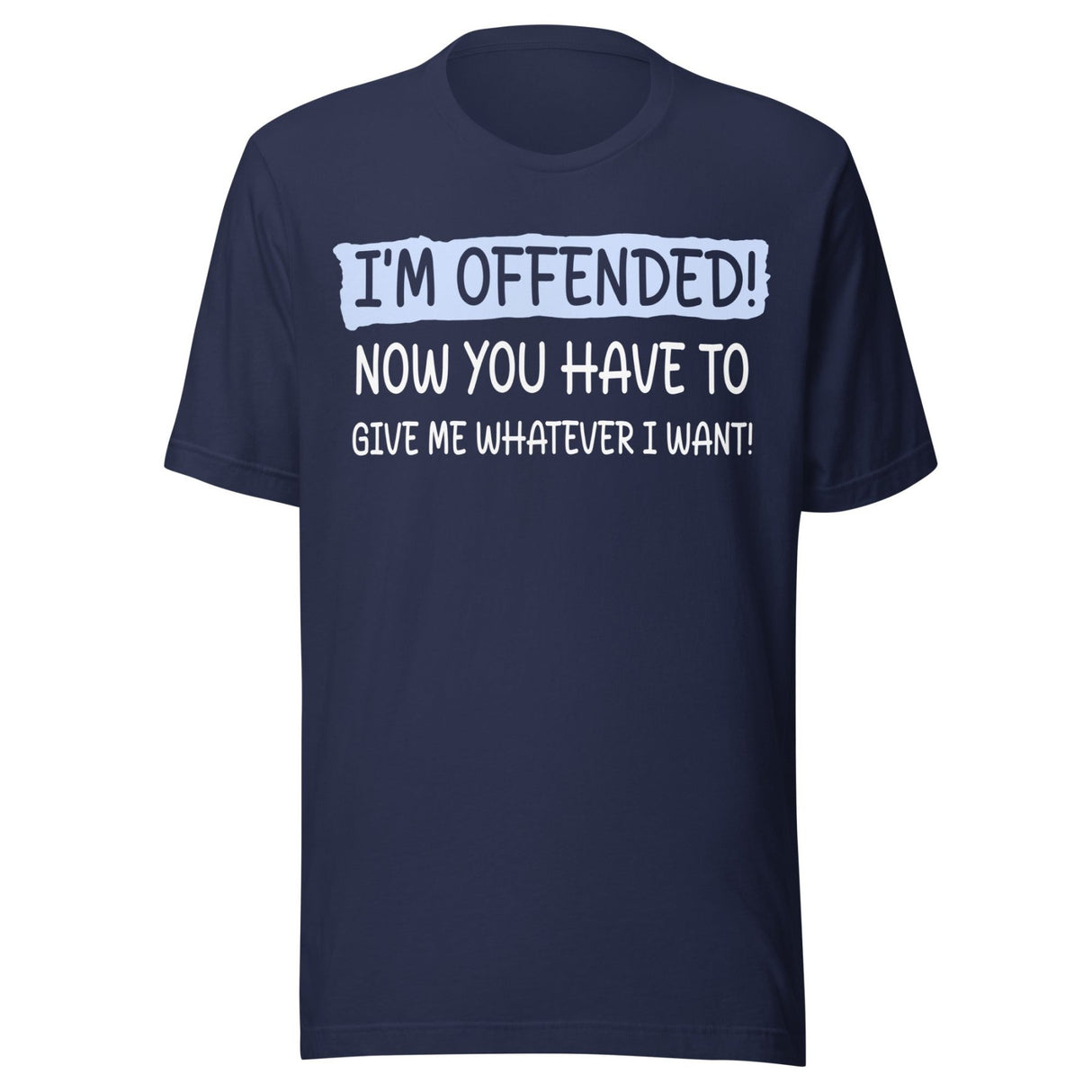 I'm Offended Now You Have To Give Me Whatever I Want Shirt