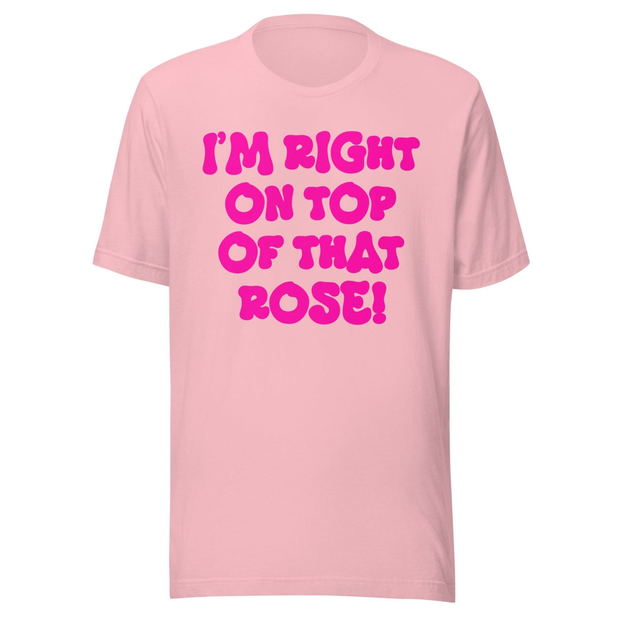 I'm Right On Top Of That Rose Shirt