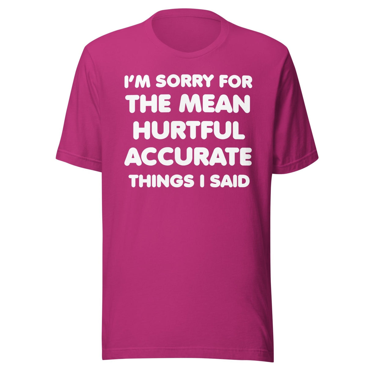 I'm Sorry For The Mean Hurtful Accurate Things I Said Shirt