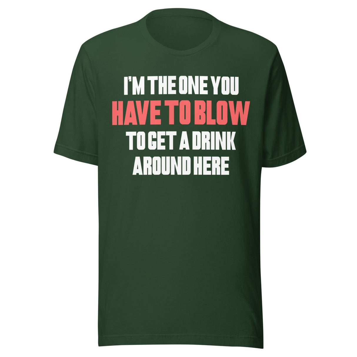 I'm The One You Have To Blow To Get A Drink Around Here Shirt