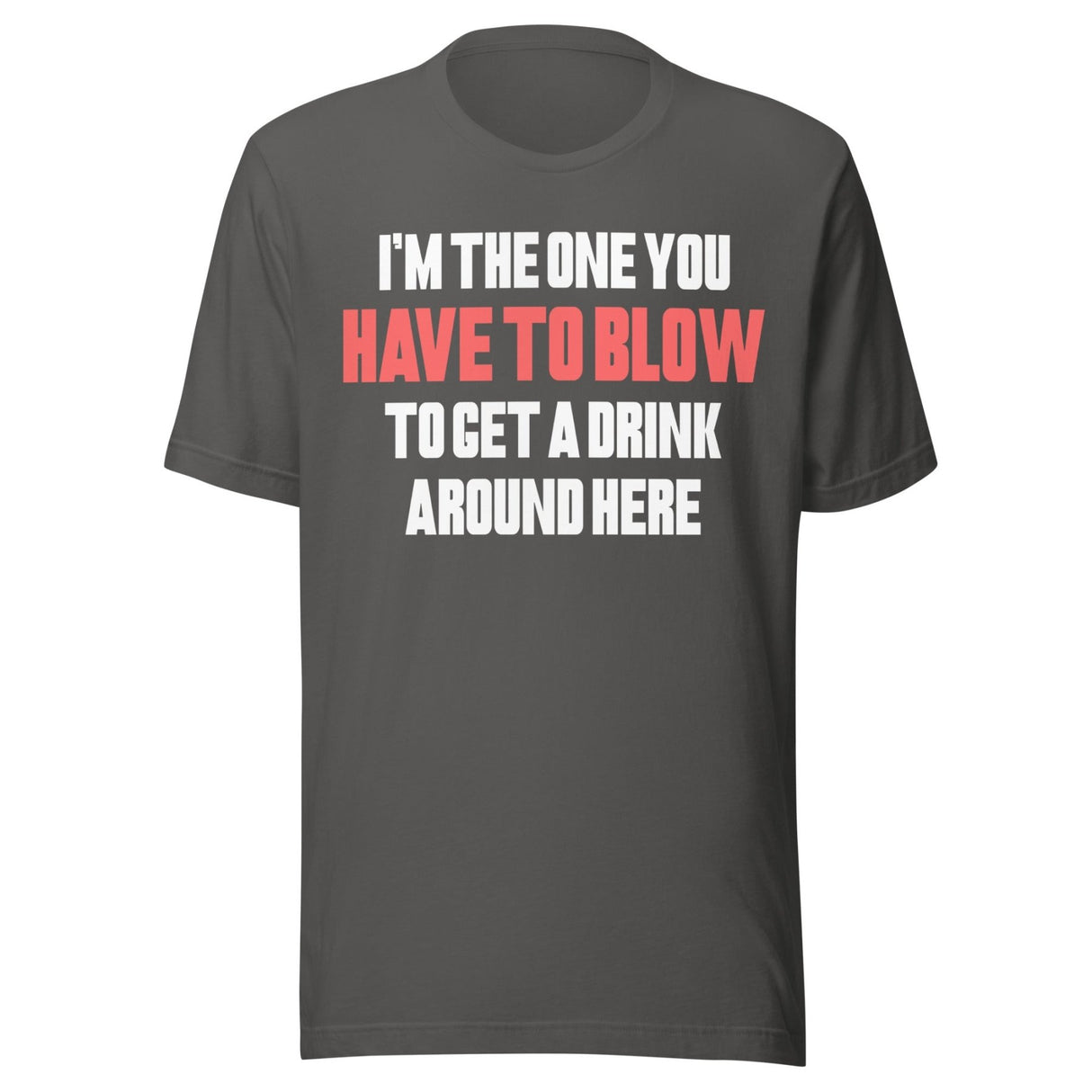 I'm The One You Have To Blow To Get A Drink Around Here Shirt