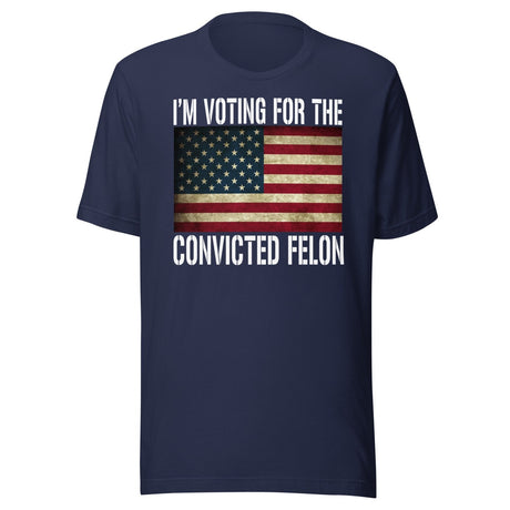 I'm Voting For The Convicted Felon Shirt
