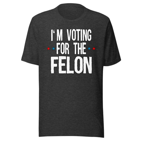 I'm Voting For The Felon Trump Shirt