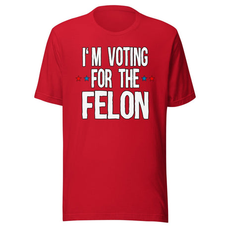 I'm Voting For The Felon Trump Shirt