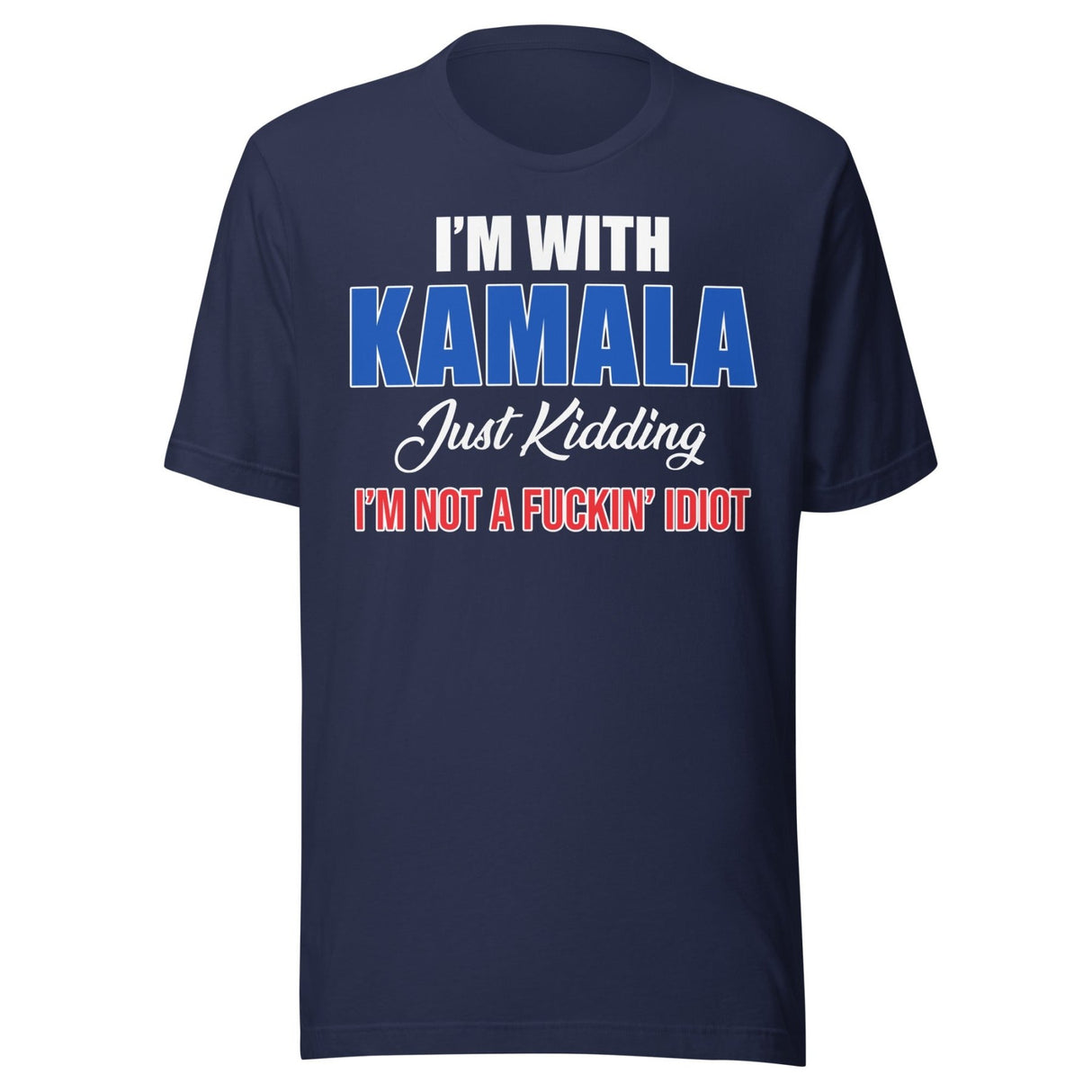I'm With Kamala Just Kidding I'm Not An Idiot Shirt