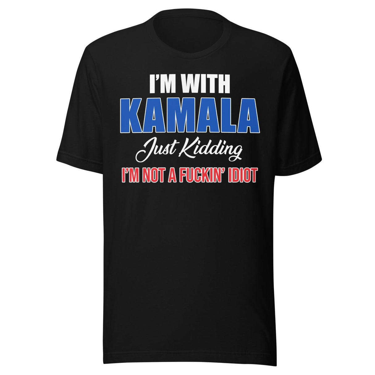 I'm With Kamala Just Kidding I'm Not An Idiot Shirt