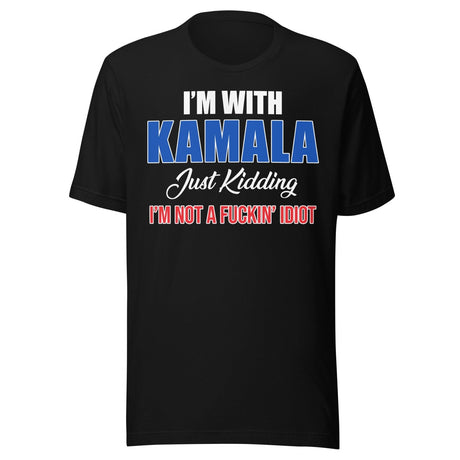I'm With Kamala Just Kidding I'm Not An Idiot Shirt