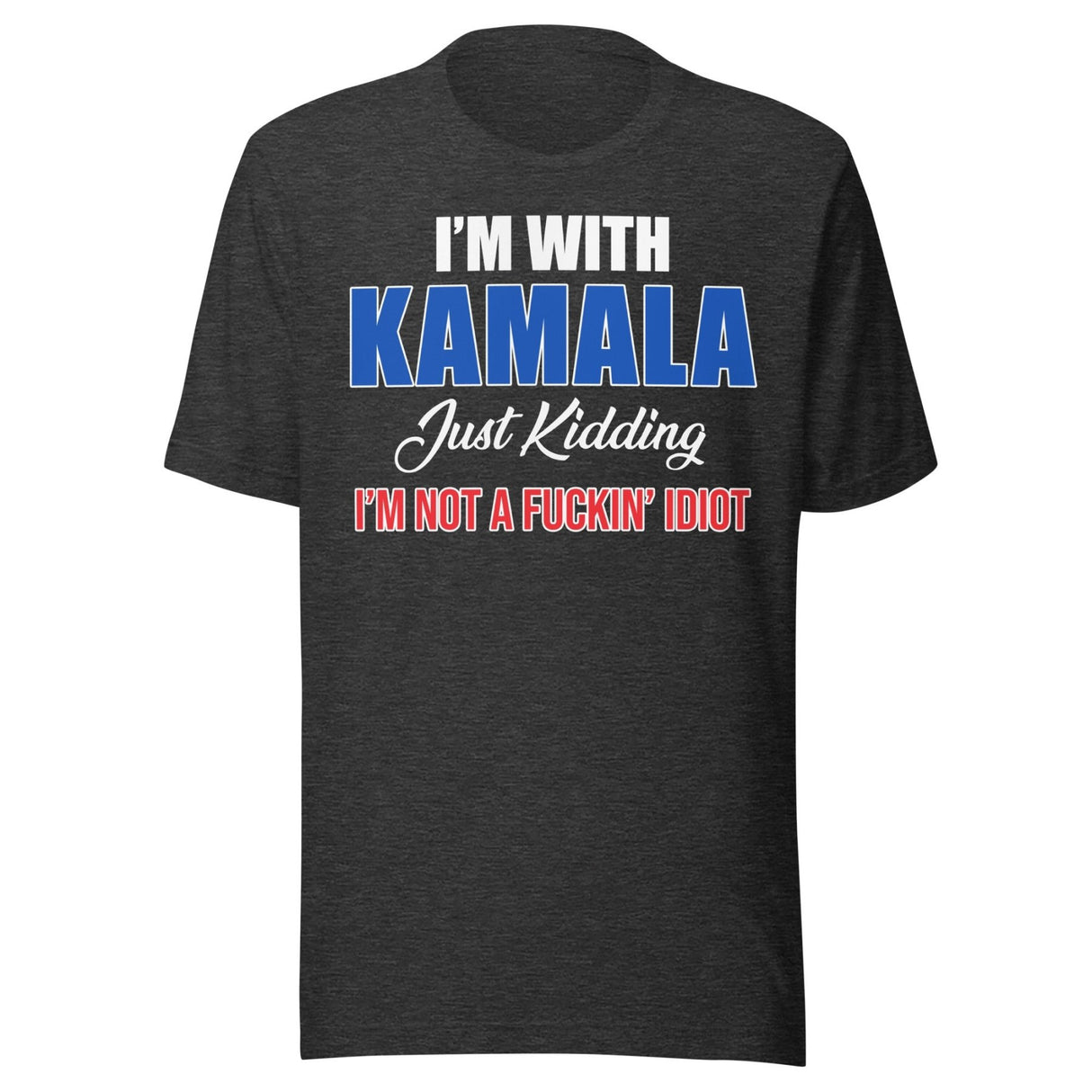 I'm With Kamala Just Kidding I'm Not An Idiot Shirt