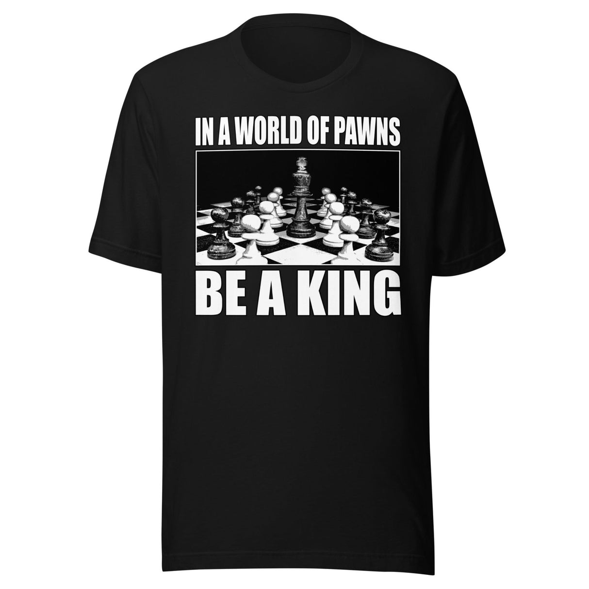 In a World of Pawns Be a King Shirt