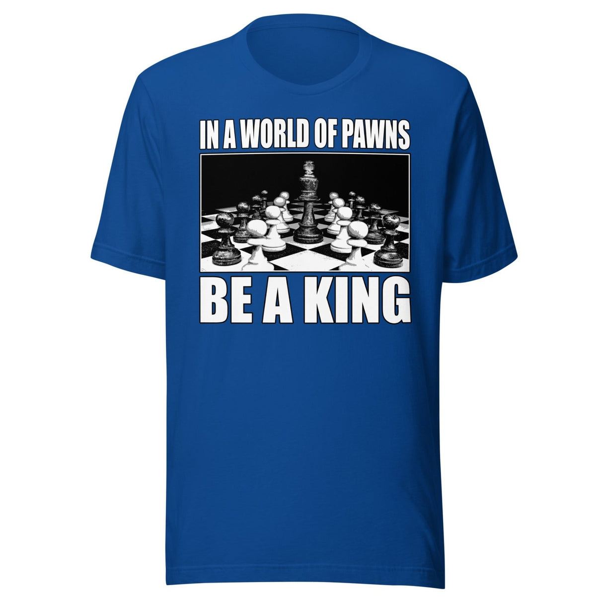 In a World of Pawns Be a King Shirt