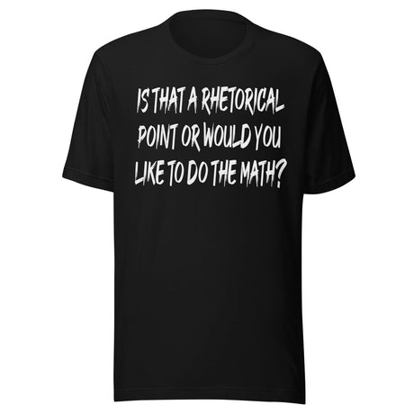 Is That A Rhetorical Point Or Would You Like To Do The Math Shirt