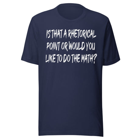 Is That A Rhetorical Point Or Would You Like To Do The Math Shirt