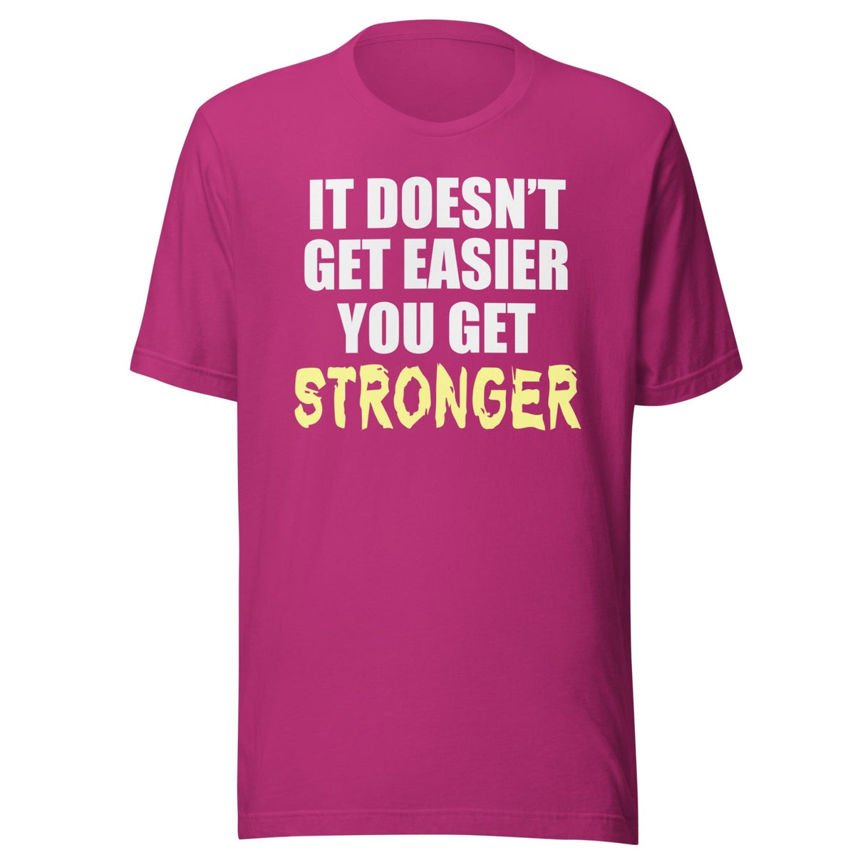 It Doesn't Get Easier You Get Stronger Shirt