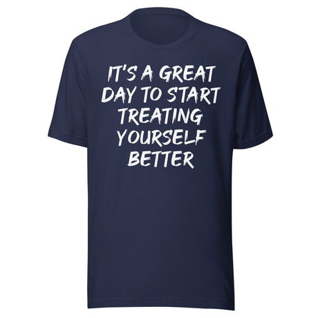 It's A Great Day To Start Treating Yourself Better Shirt