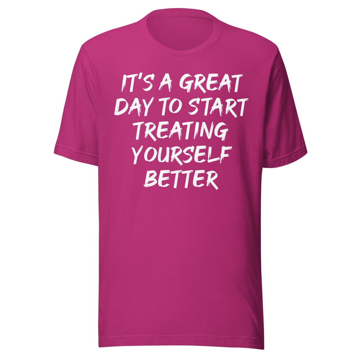 It's A Great Day To Start Treating Yourself Better Shirt