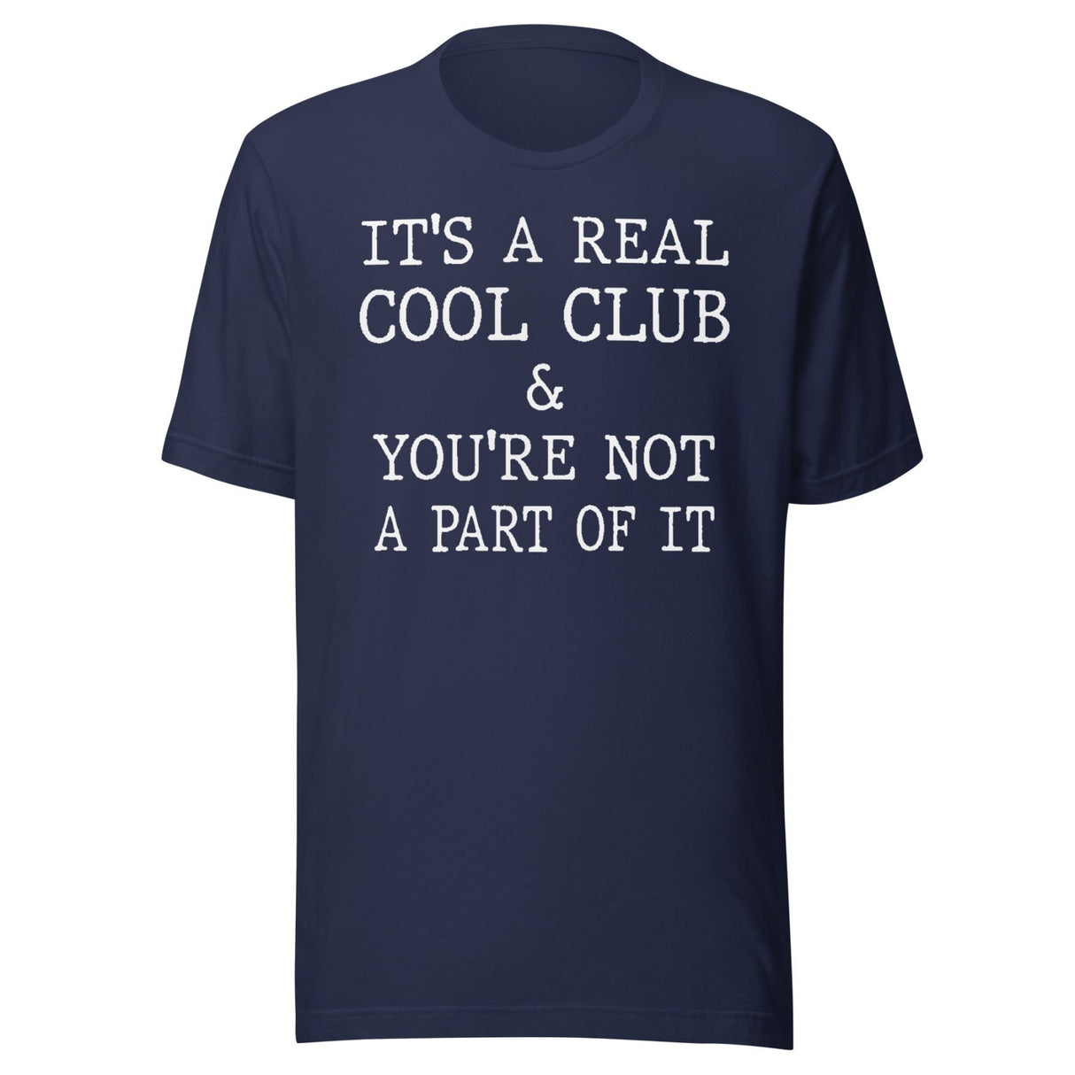 It's A Real Cool Club And You're Not A Part Of It Shirt