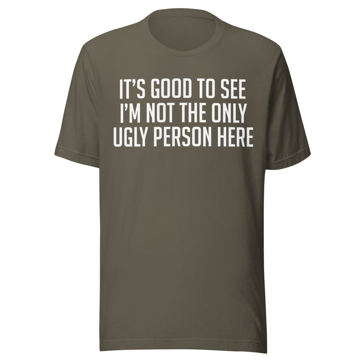It's Good To See I'm Not The Only Ugly Person Here Shirt