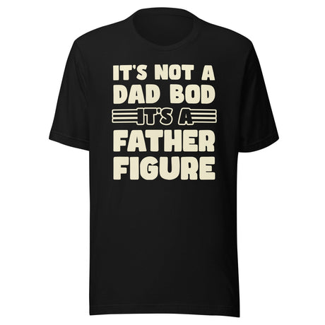 It's Not a Dad Bod It's a Father Figure Shirt