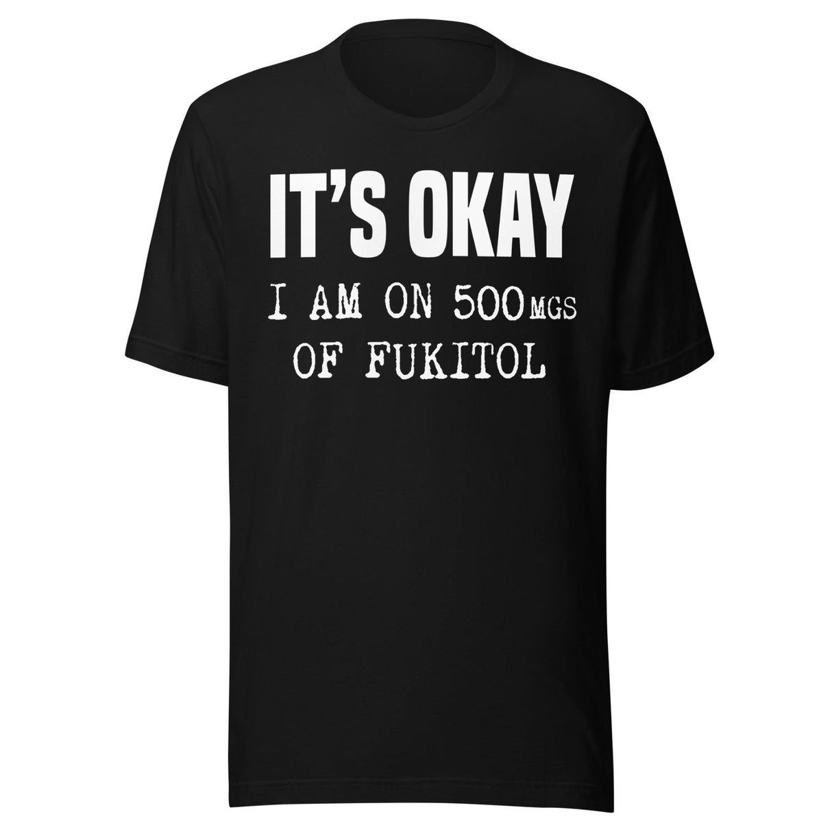 It's Okay I'm On 500mgs of Fukitol Shirt