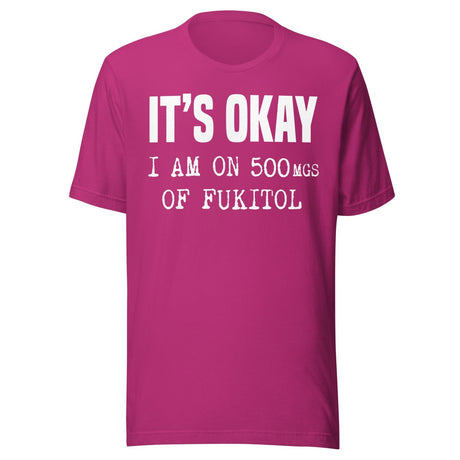 It's Okay I'm On 500mgs of Fukitol Shirt