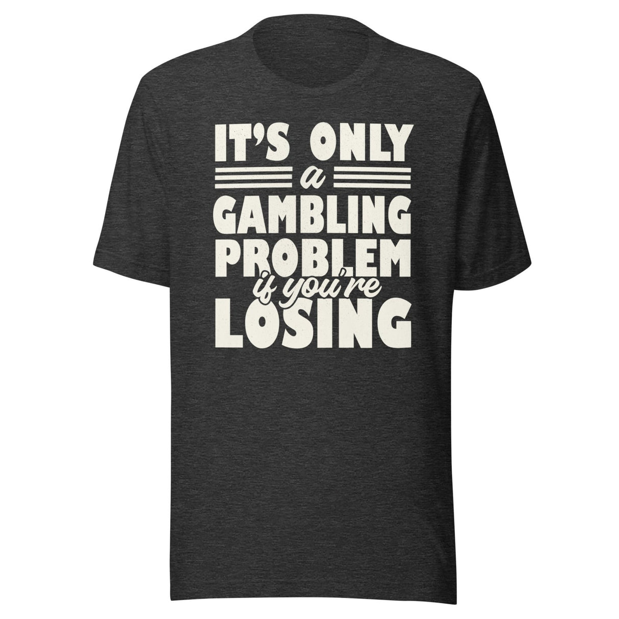 It's Only a Gambling Problem If You're Losing Shirt