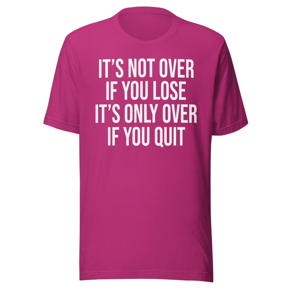 It's Only Over If You Quit Shirt