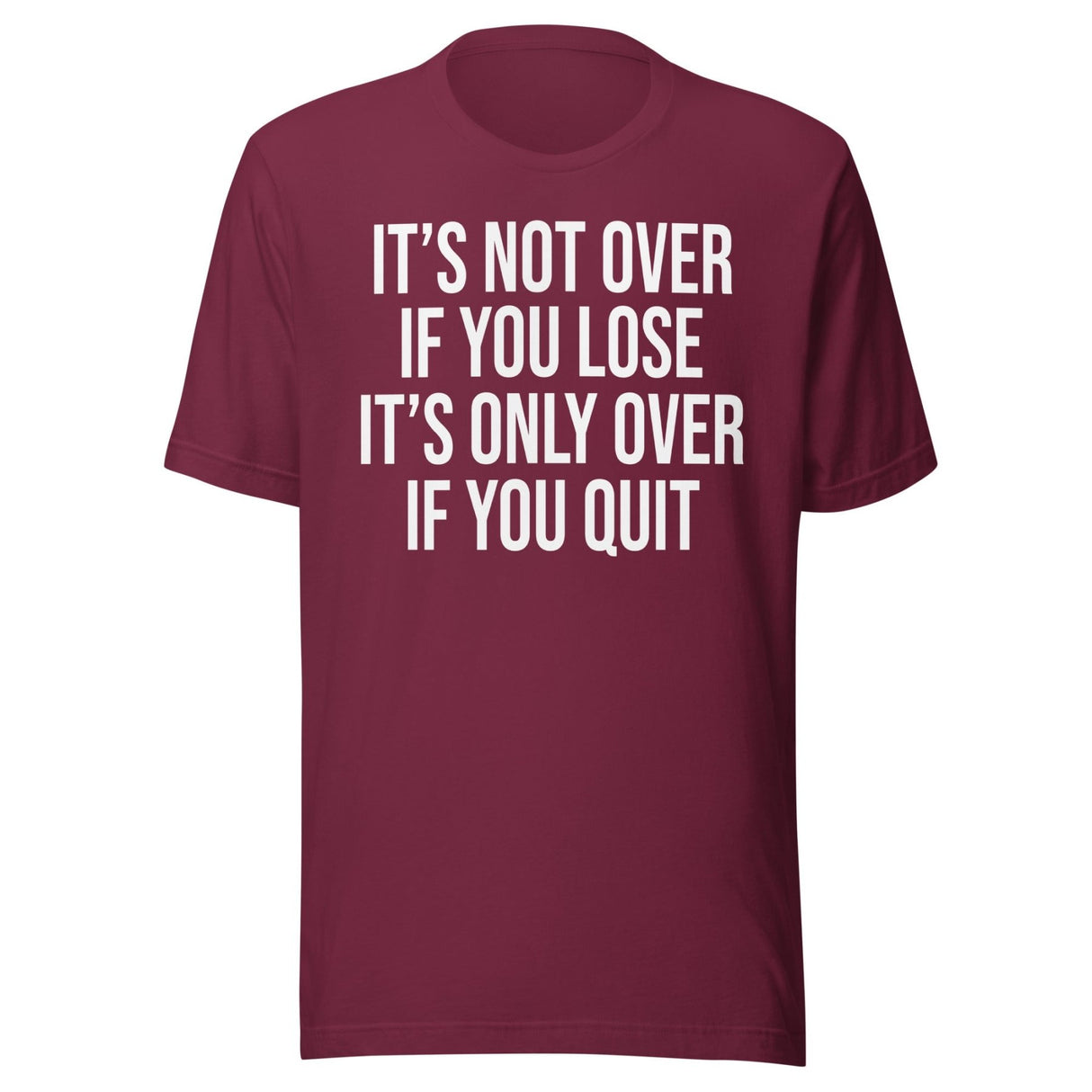 It's Only Over If You Quit Shirt
