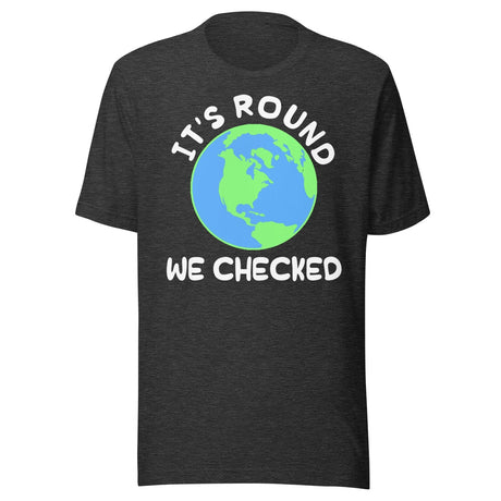 It's Round We Checked Earth Shirt