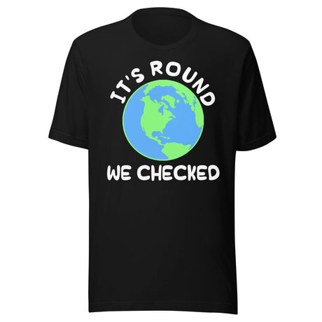 It's Round We Checked Earth Shirt