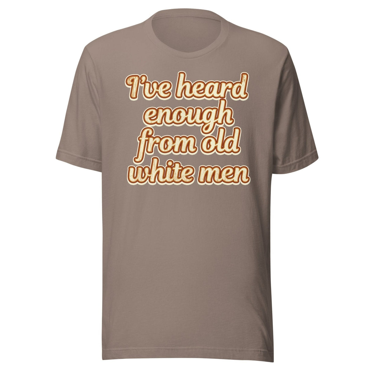 I've Heard Enough From Old White Men Shirt