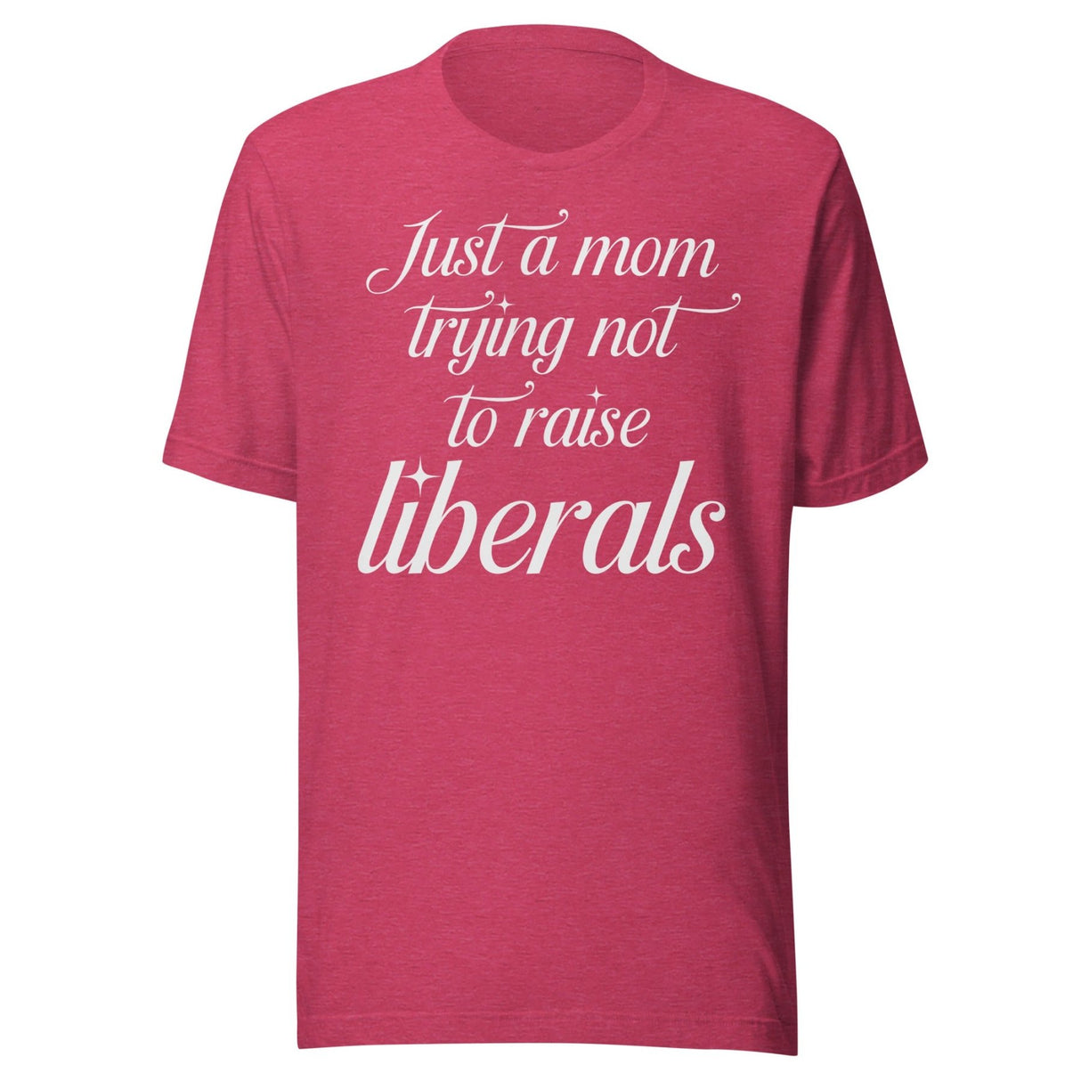Just A Mom Trying Not To Raise Liberals Shirt