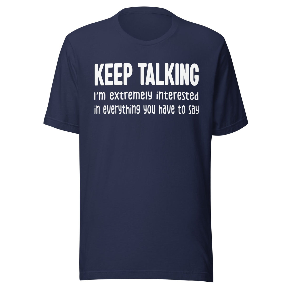 Keep Talking I'm Extremely Interested Shirt