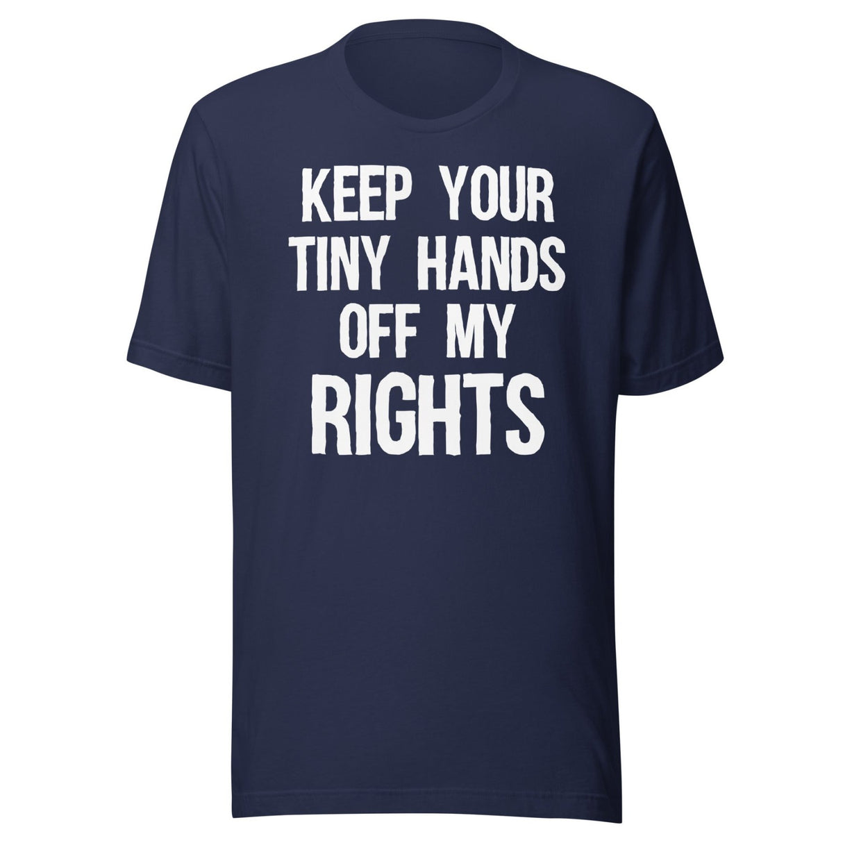 Keep Your Tiny Hands Off My Rights Shirt