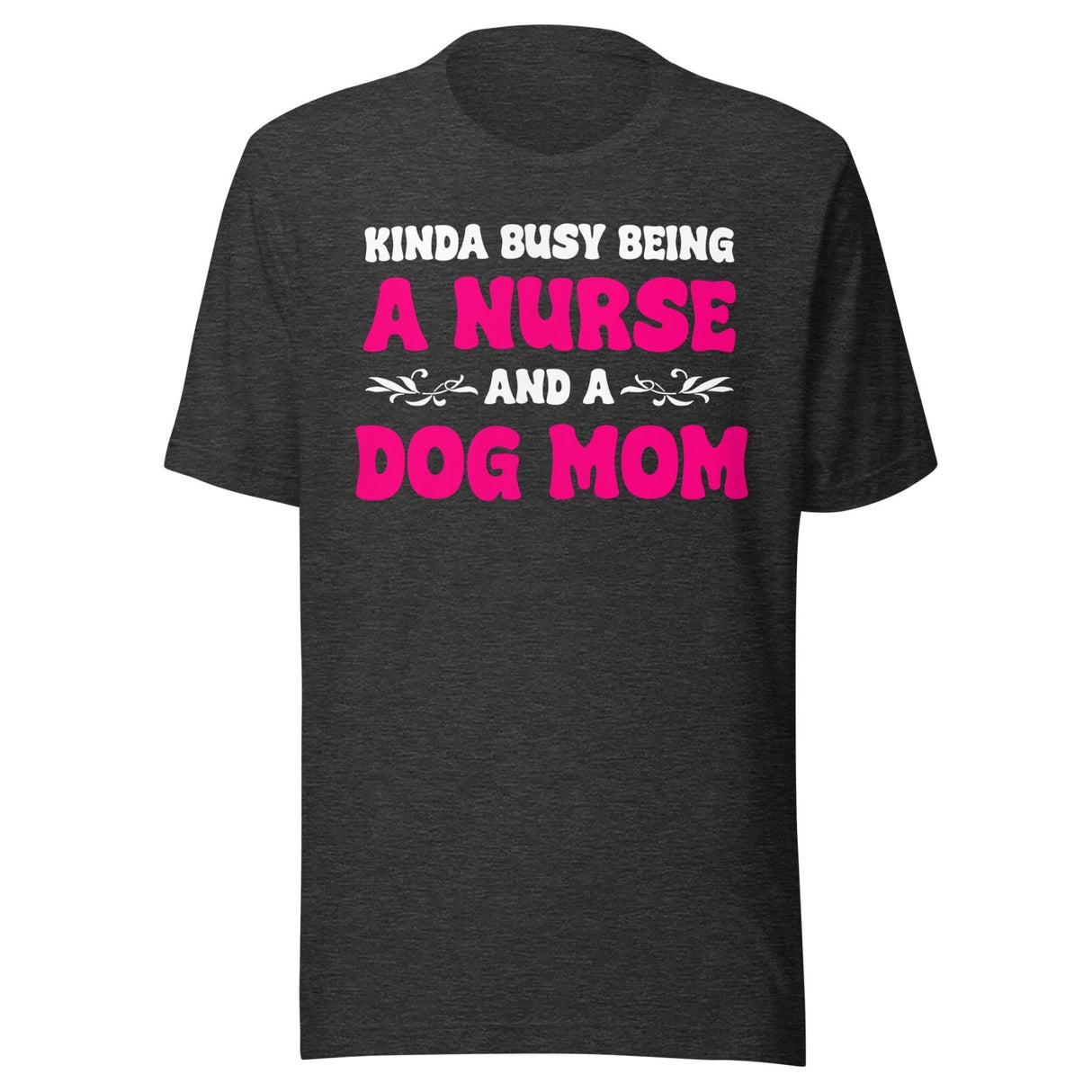Kinda Busy Being A Nurse And A Dog Mom Shirt